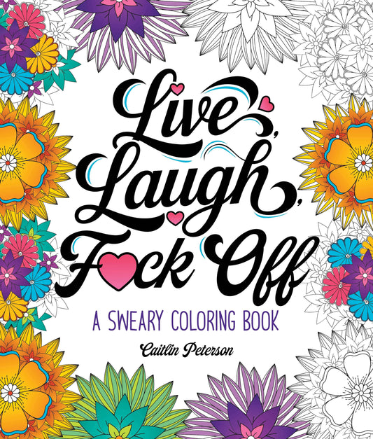 Live, Laugh, F*Ck Off: A Sweary Coloring Book